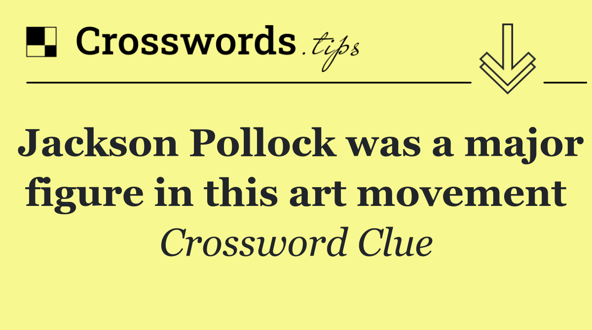 Jackson Pollock was a major figure in this art movement