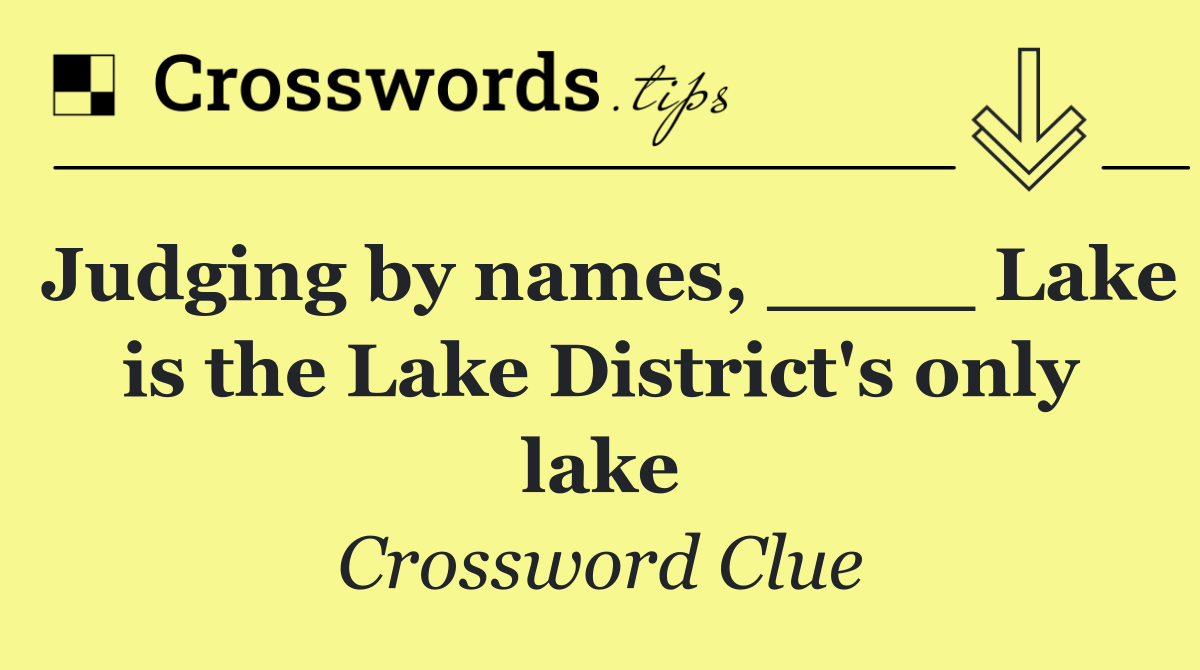 Judging by names, ____ Lake is the Lake District's only lake