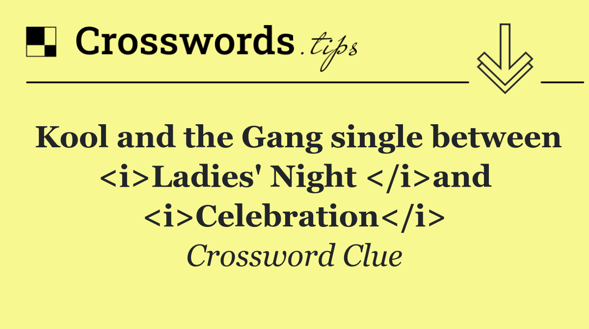 Kool and the Gang single between <i>Ladies' Night </i>and <i>Celebration</i>