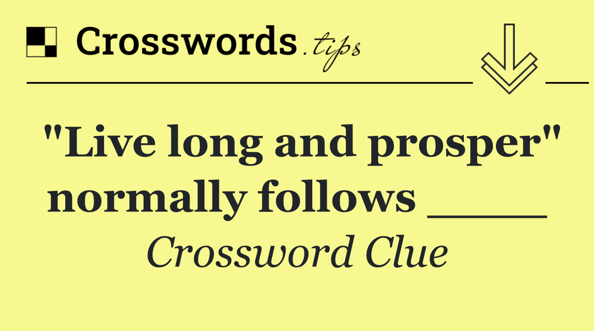 "Live long and prosper" normally follows ____
