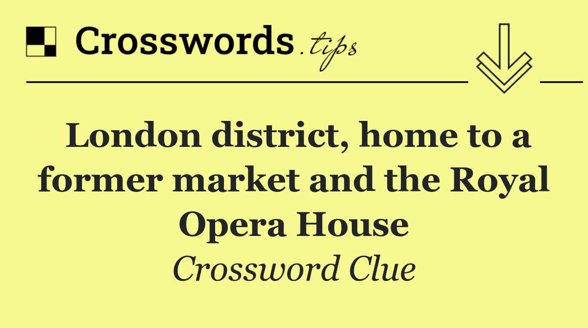 London district, home to a former market and the Royal Opera House