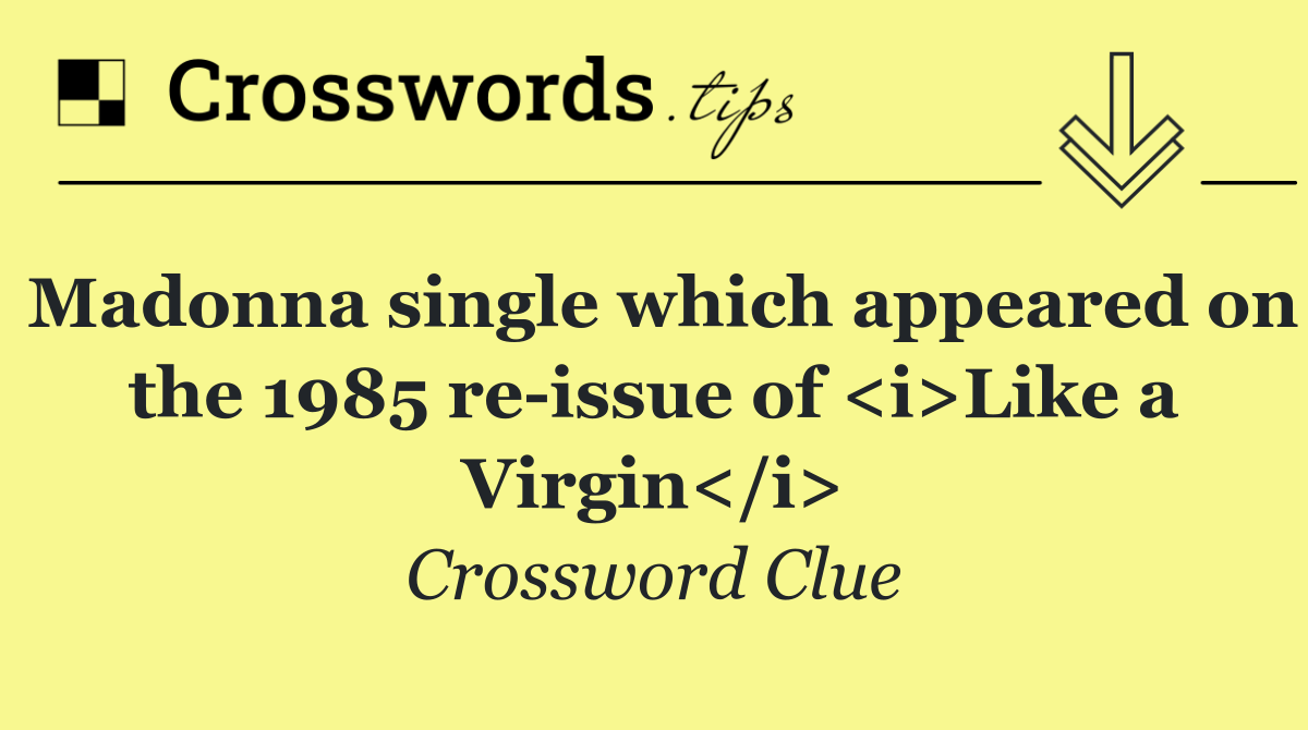 Madonna single which appeared on the 1985 re issue of <i>Like a Virgin</i>