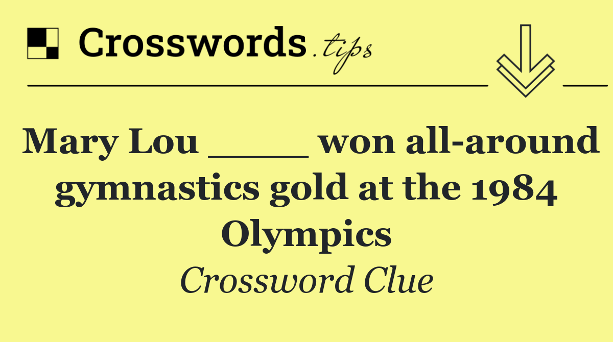 Mary Lou ____ won all around gymnastics gold at the 1984 Olympics