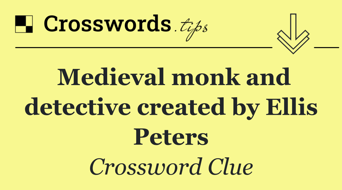 Medieval monk and detective created by Ellis Peters