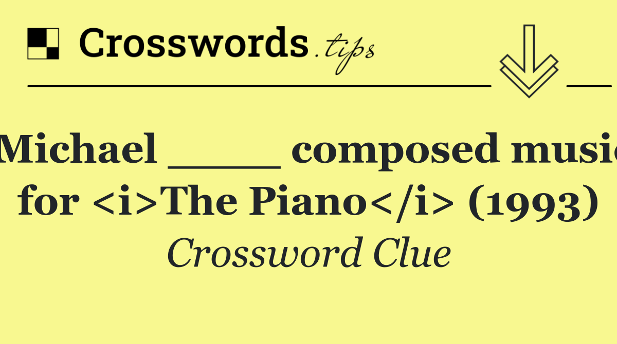 Michael ____ composed music for <i>The Piano</i> (1993)