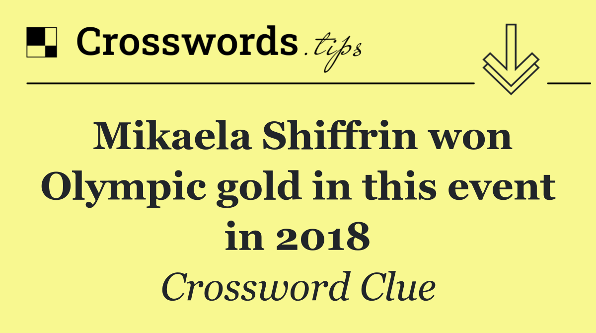 Mikaela Shiffrin won Olympic gold in this event in 2018