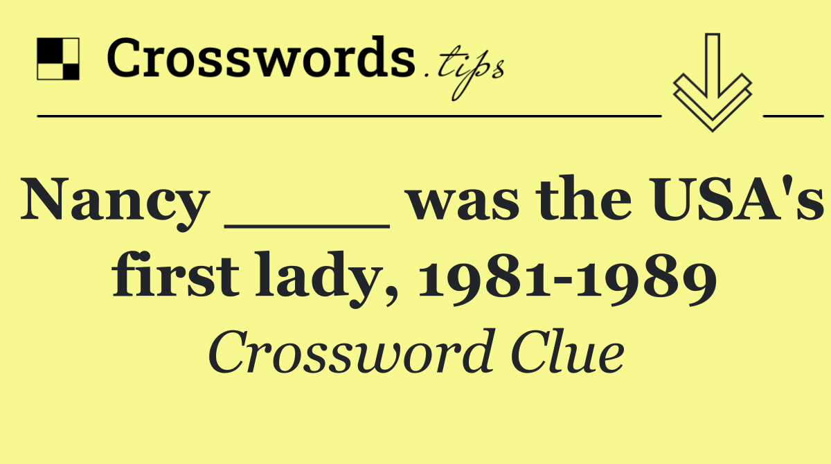 Nancy ____ was the USA's first lady, 1981 1989