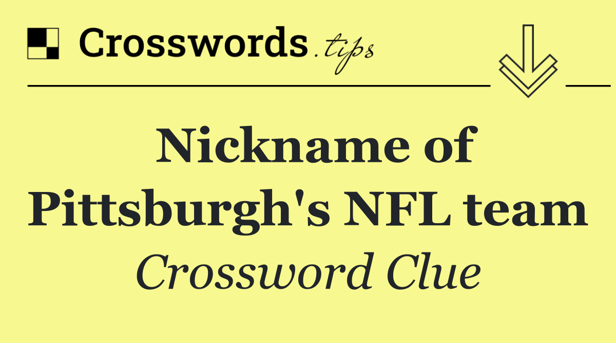 Nickname of Pittsburgh's NFL team