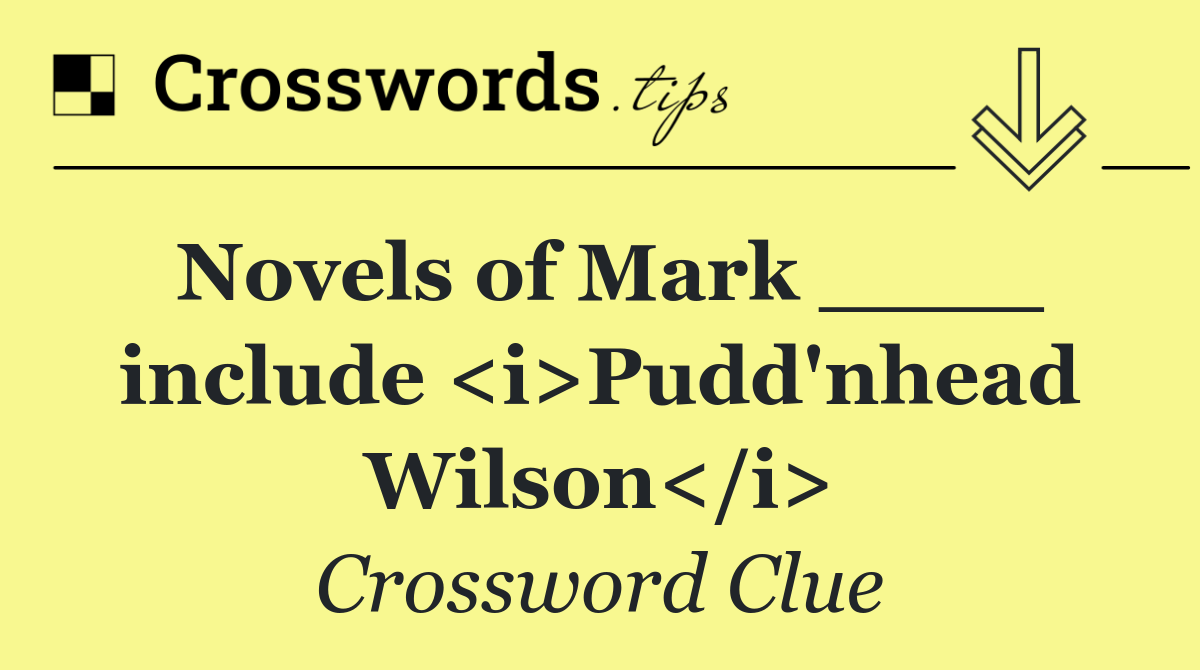 Novels of Mark ____ include <i>Pudd'nhead Wilson</i>