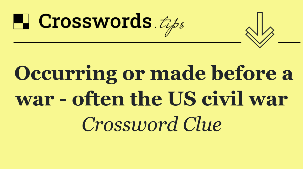 Occurring or made before a war   often the US civil war