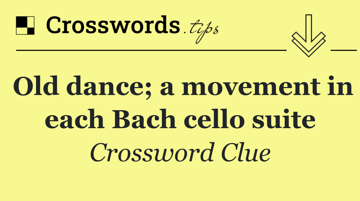 Old dance; a movement in each Bach cello suite