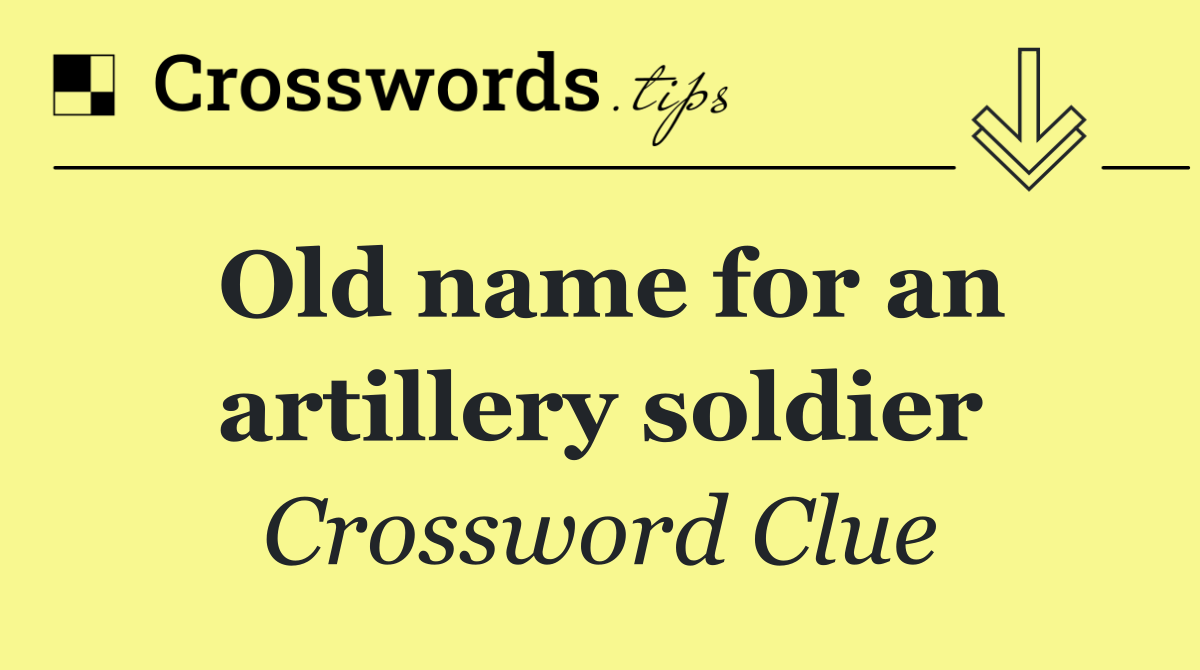 Old name for an artillery soldier