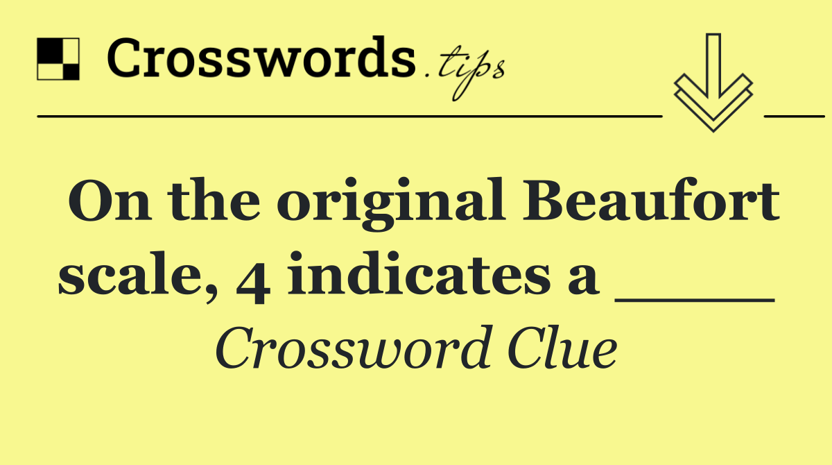 On the original Beaufort scale, 4 indicates a ____