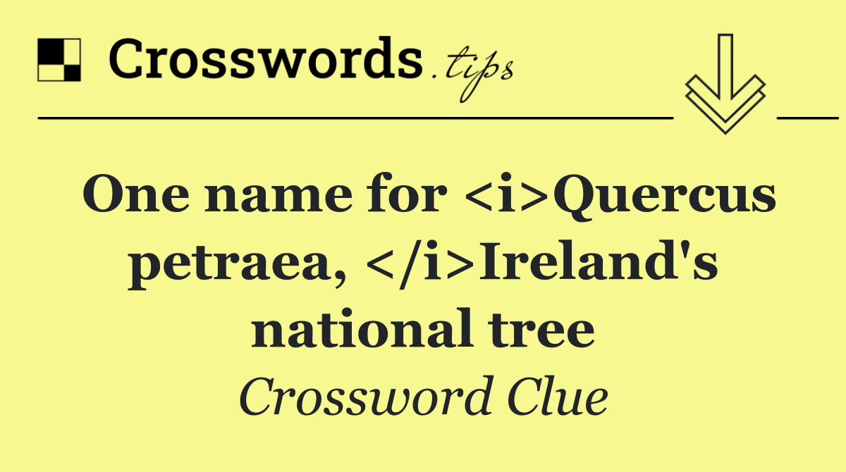 One name for <i>Quercus petraea, </i>Ireland's national tree