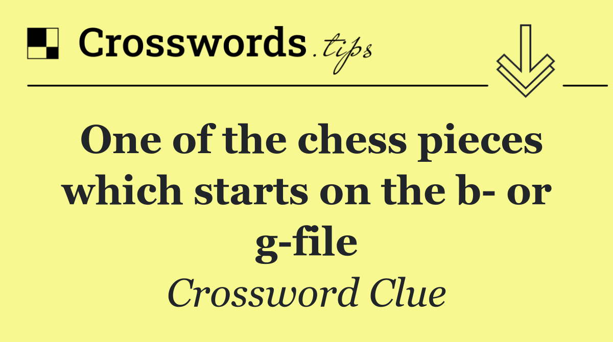 One of the chess pieces which starts on the b  or g file