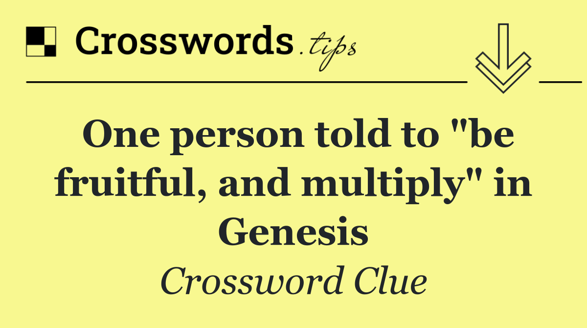 One person told to "be fruitful, and multiply" in Genesis