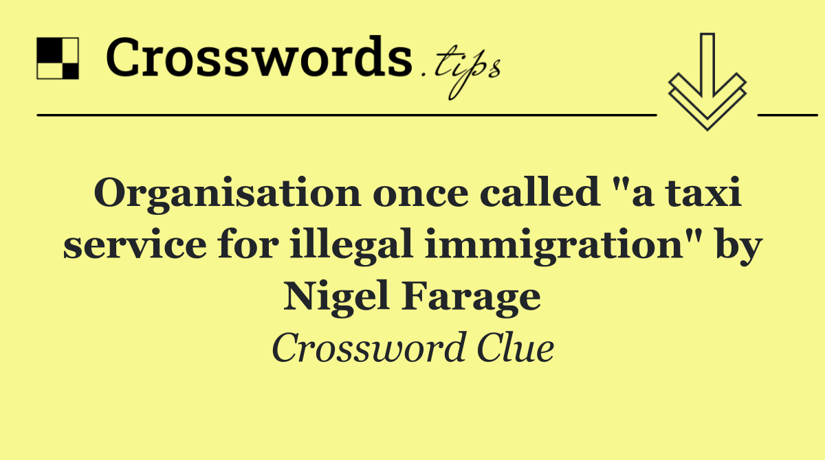 Organisation once called "a taxi service for illegal immigration" by Nigel Farage