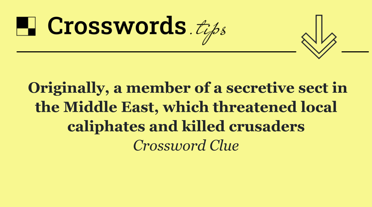 Originally, a member of a secretive sect in the Middle East, which threatened local caliphates and killed crusaders