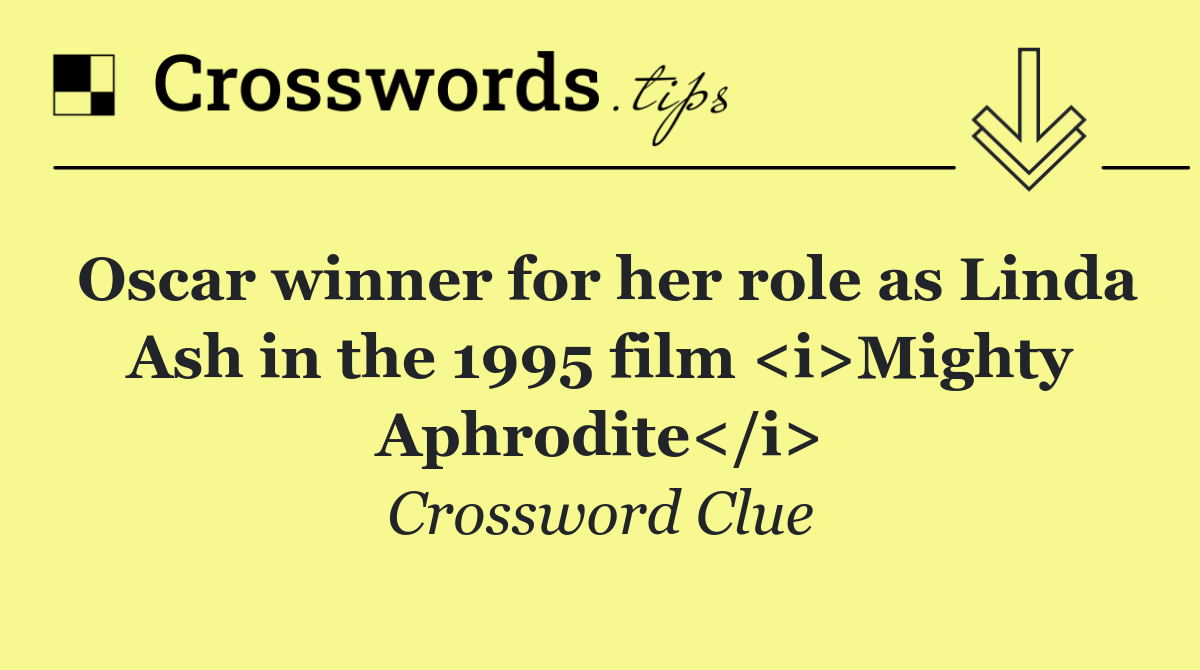 Oscar winner for her role as Linda Ash in the 1995 film <i>Mighty Aphrodite</i>