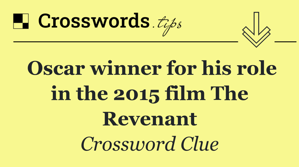 Oscar winner for his role in the 2015 film The Revenant