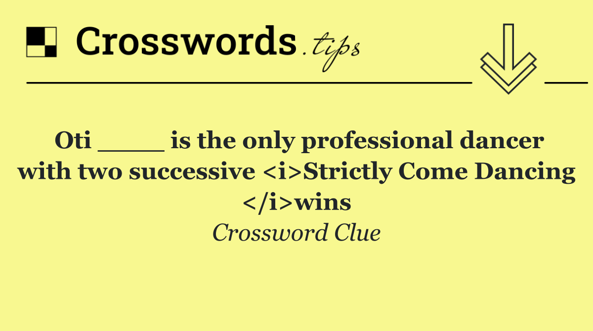 Oti ____ is the only professional dancer with two successive <i>Strictly Come Dancing </i>wins