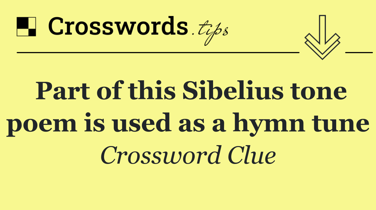 Part of this Sibelius tone poem is used as a hymn tune