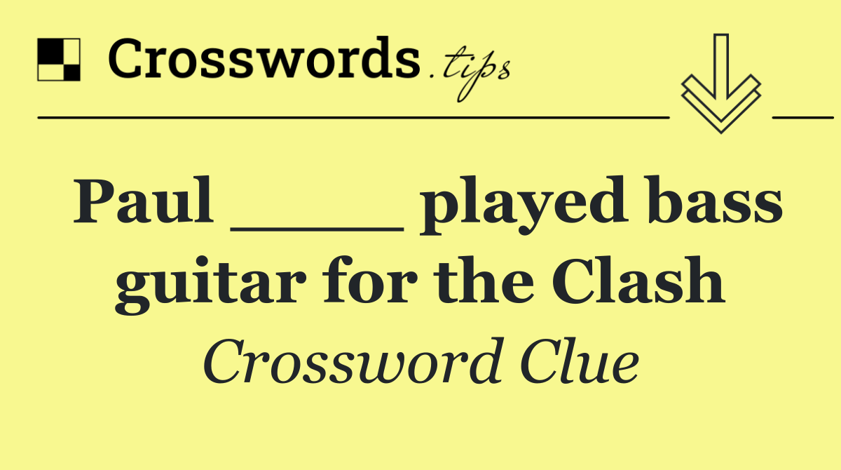 Paul ____ played bass guitar for the Clash