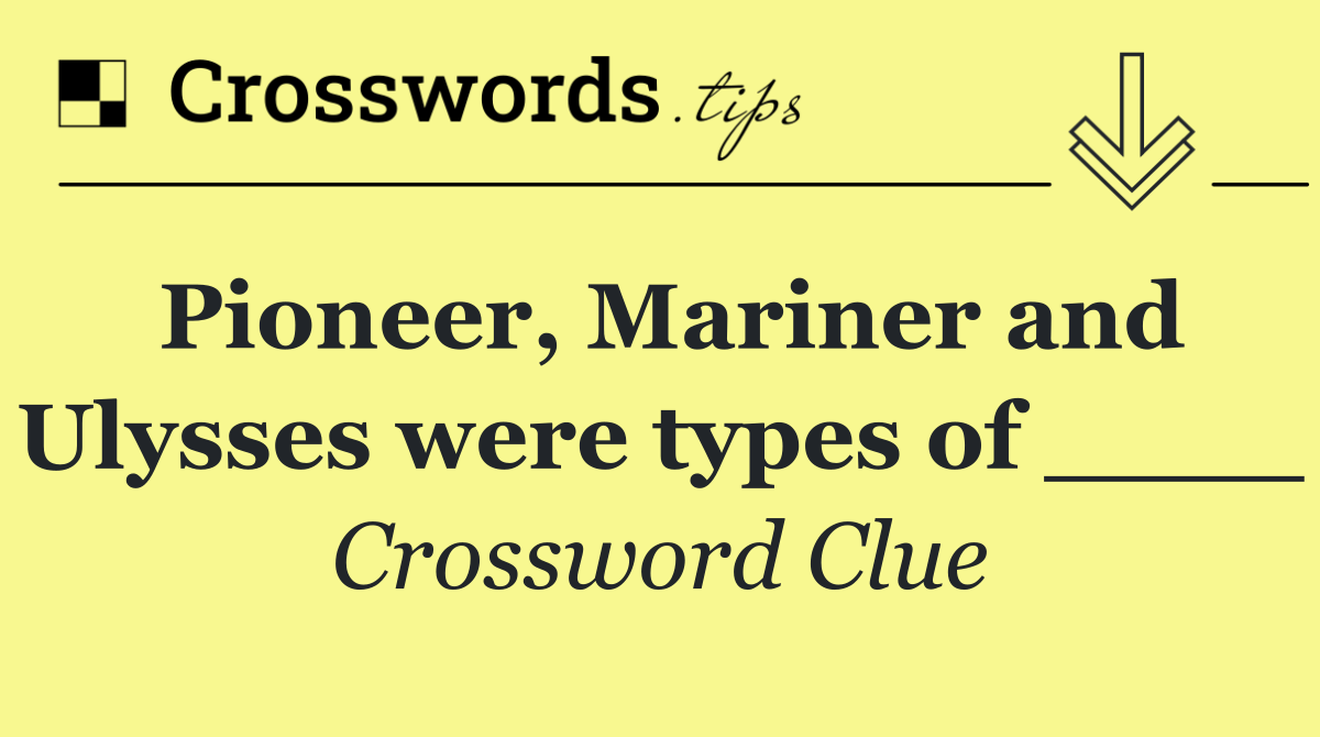 Pioneer, Mariner and Ulysses were types of ____