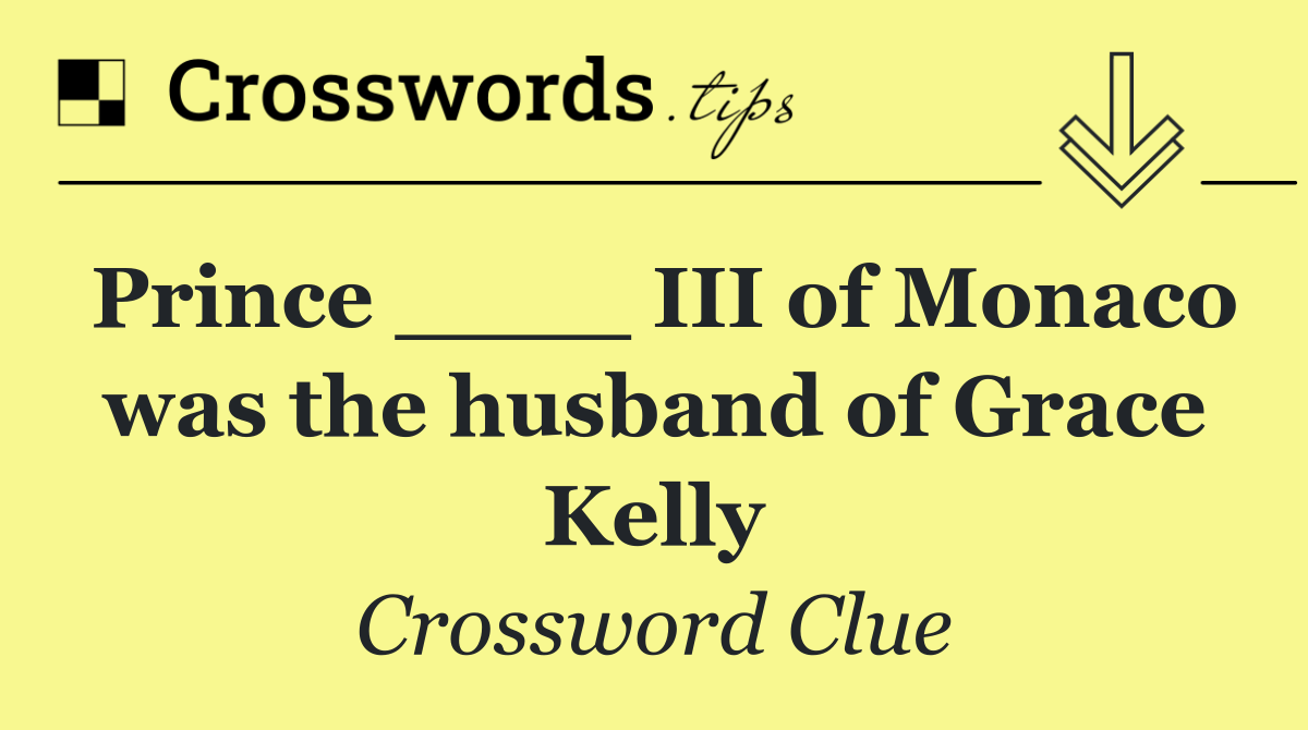 Prince ____ III of Monaco was the husband of Grace Kelly