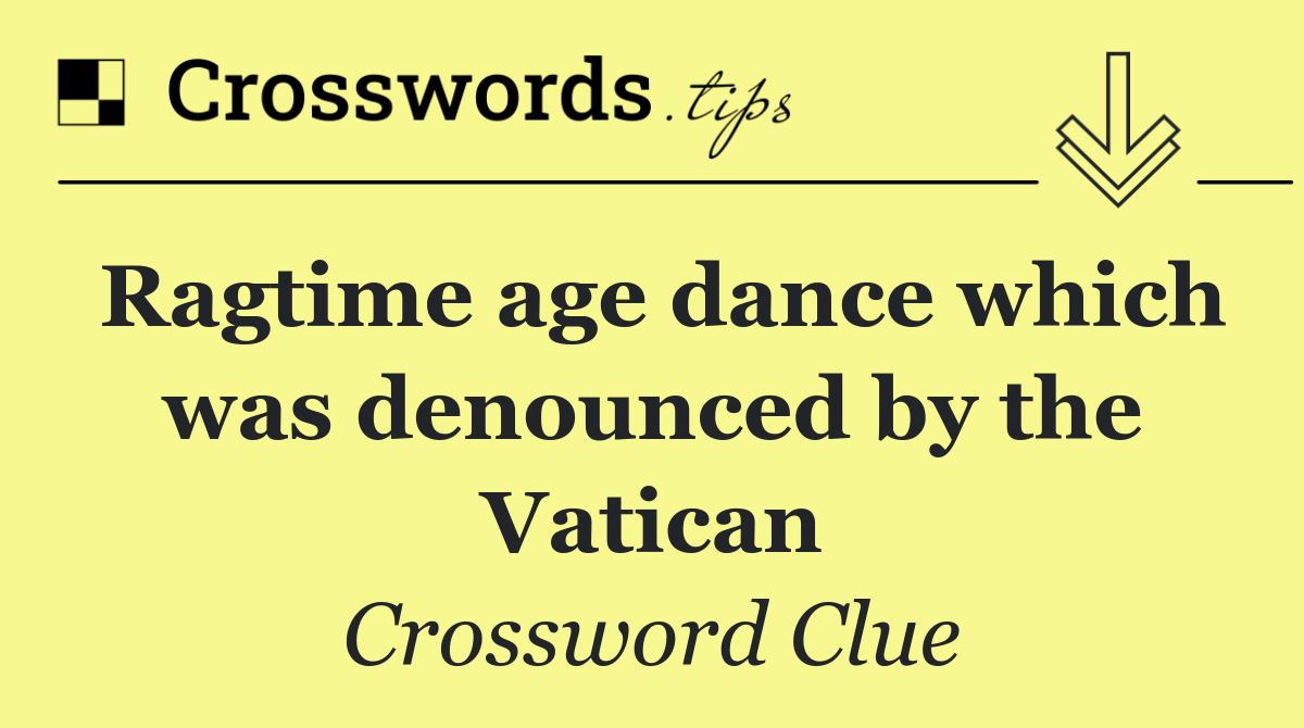 Ragtime age dance which was denounced by the Vatican