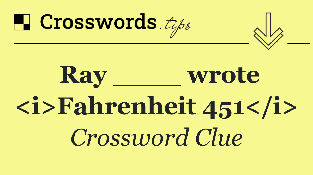 Ray ____ wrote <i>Fahrenheit 451</i>