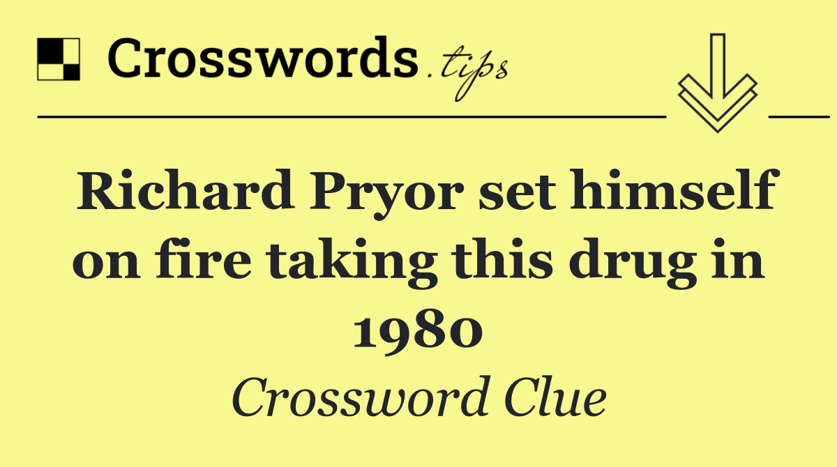 Richard Pryor set himself on fire taking this drug in 1980