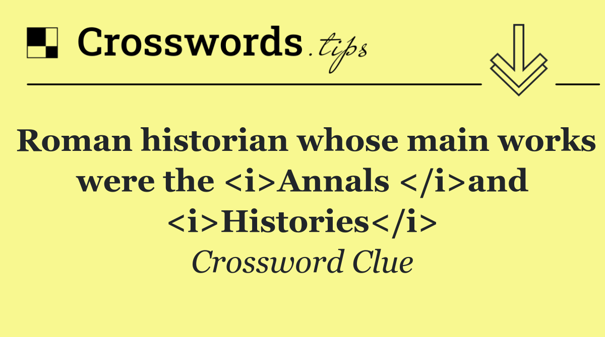 Roman historian whose main works were the <i>Annals </i>and <i>Histories</i>