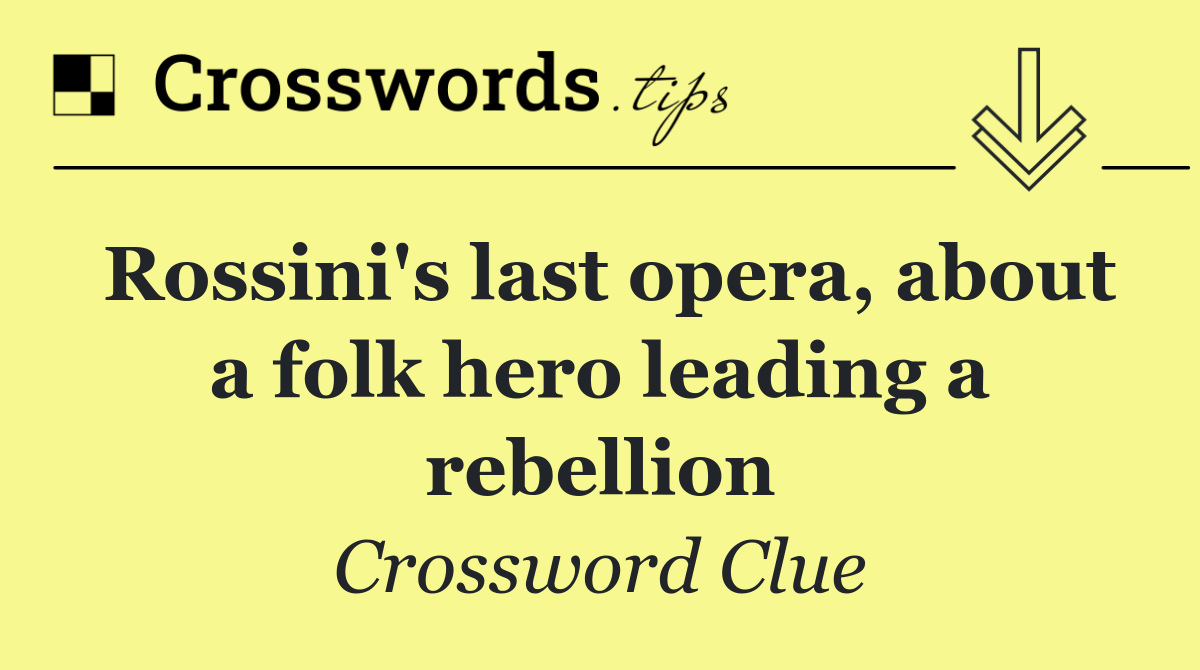 Rossini's last opera, about a folk hero leading a rebellion