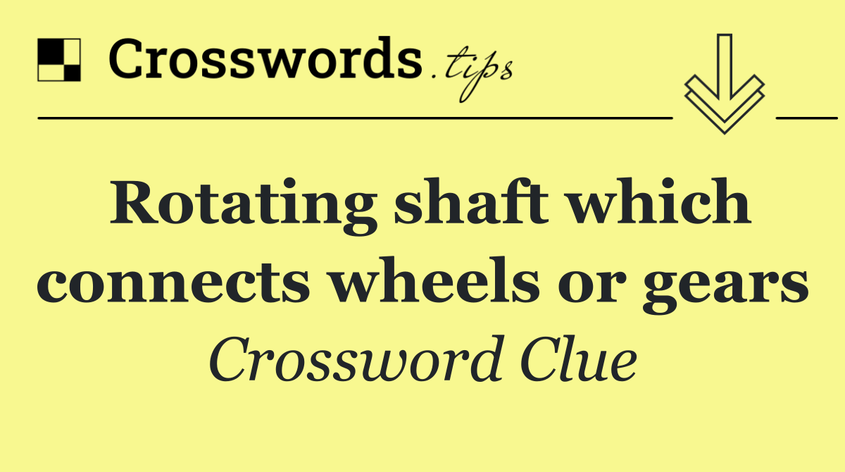 Rotating shaft which connects wheels or gears