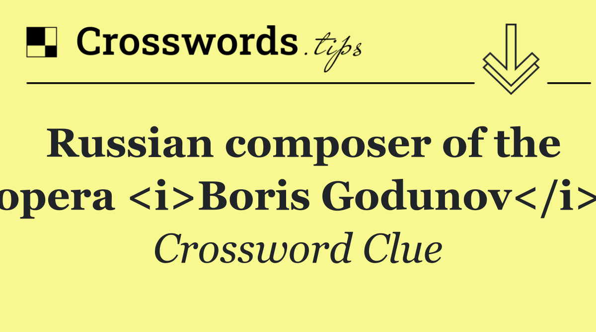 Russian composer of the opera <i>Boris Godunov</i>