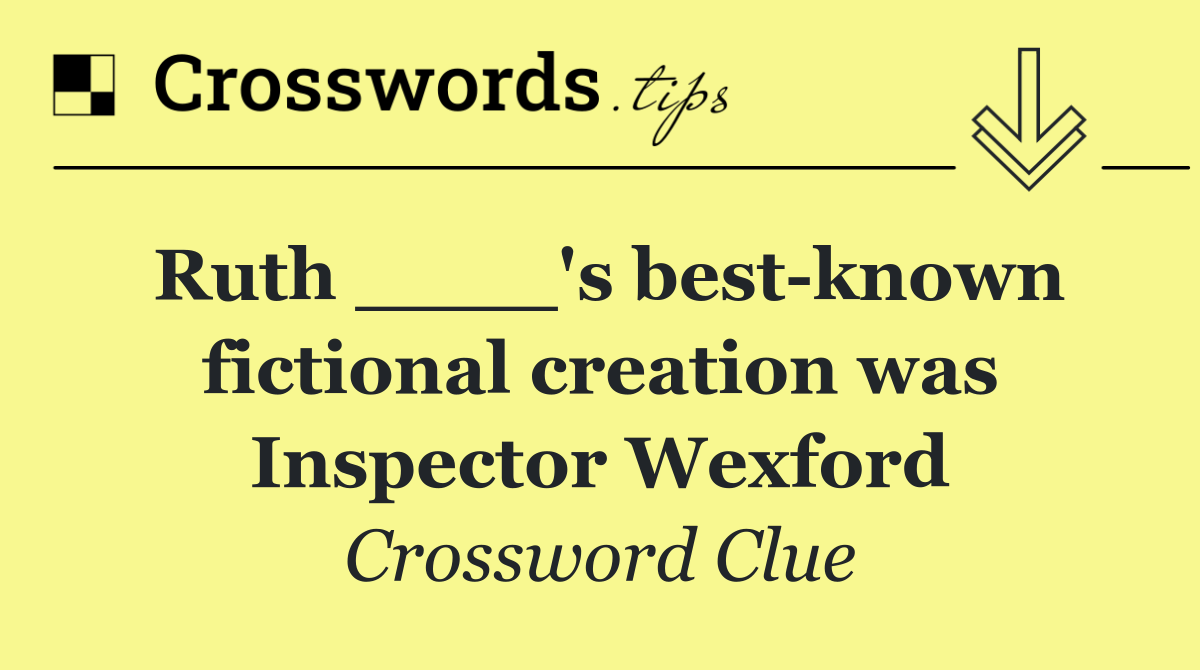 Ruth ____'s best known fictional creation was Inspector Wexford