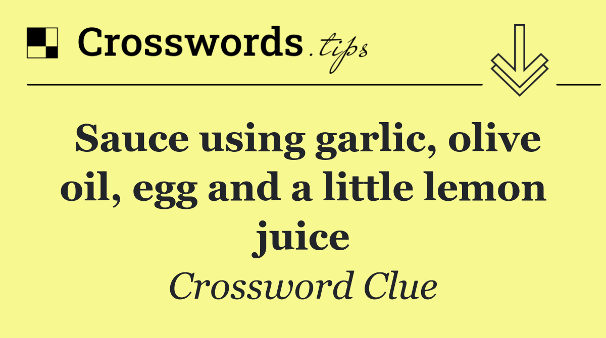 Sauce using garlic, olive oil, egg and a little lemon juice