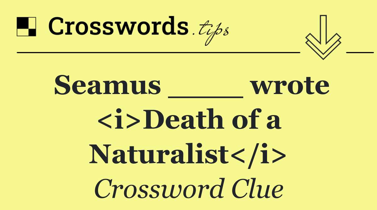 Seamus ____ wrote <i>Death of a Naturalist</i>