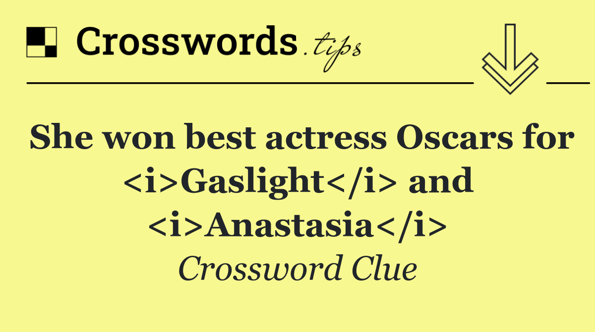 She won best actress Oscars for <i>Gaslight</i> and <i>Anastasia</i>