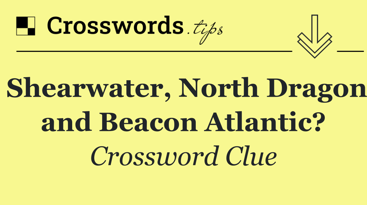 Shearwater, North Dragon and Beacon Atlantic?