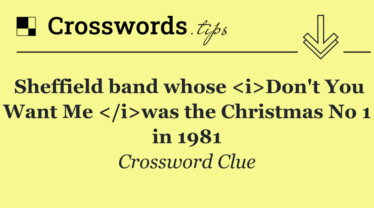 Sheffield band whose <i>Don't You Want Me </i>was the Christmas No 1 in 1981