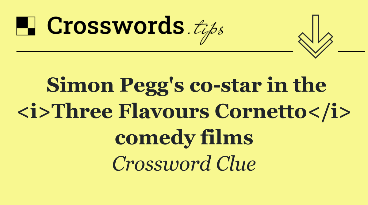 Simon Pegg's co star in the <i>Three Flavours Cornetto</i> comedy films