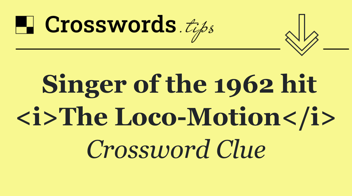 Singer of the 1962 hit <i>The Loco Motion</i>