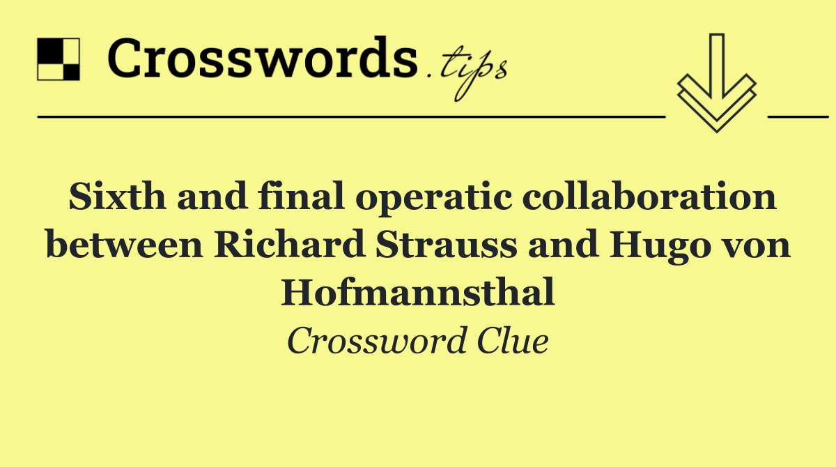 Sixth and final operatic collaboration between Richard Strauss and Hugo von Hofmannsthal