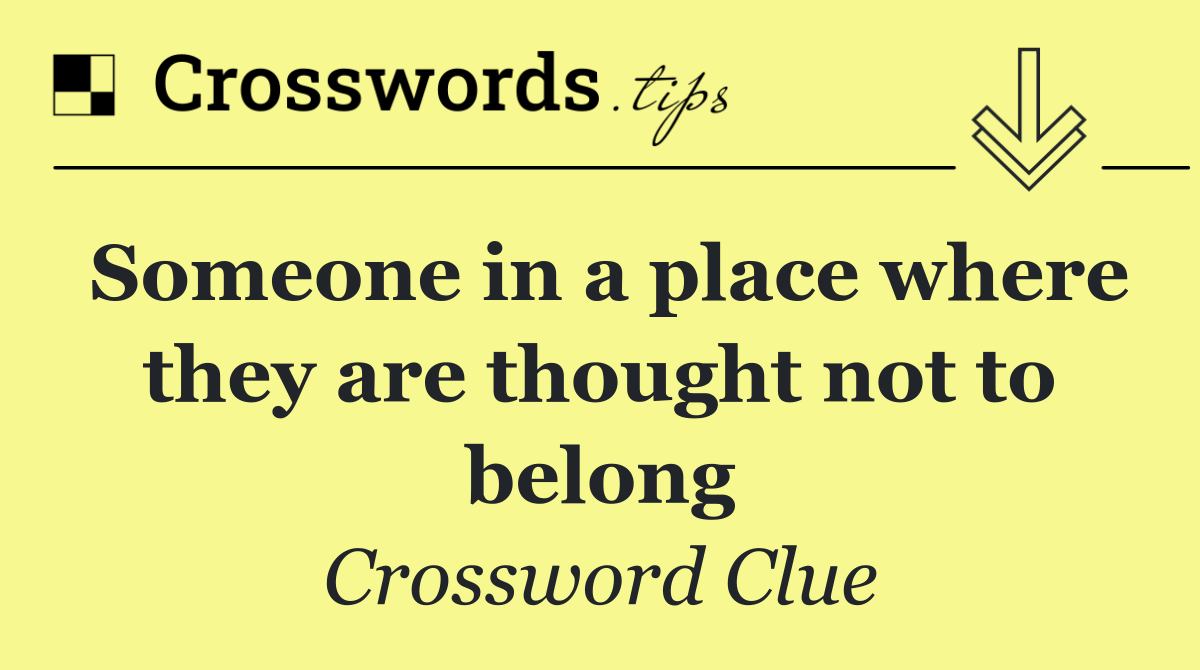 Someone in a place where they are thought not to belong