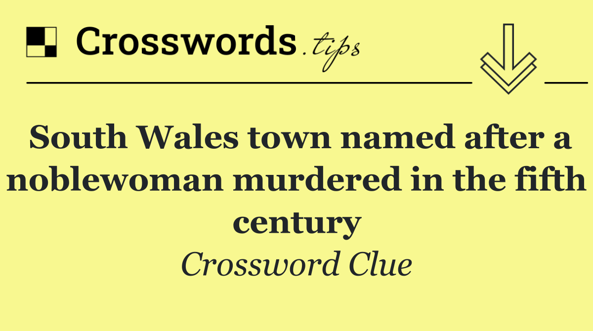 South Wales town named after a noblewoman murdered in the fifth century