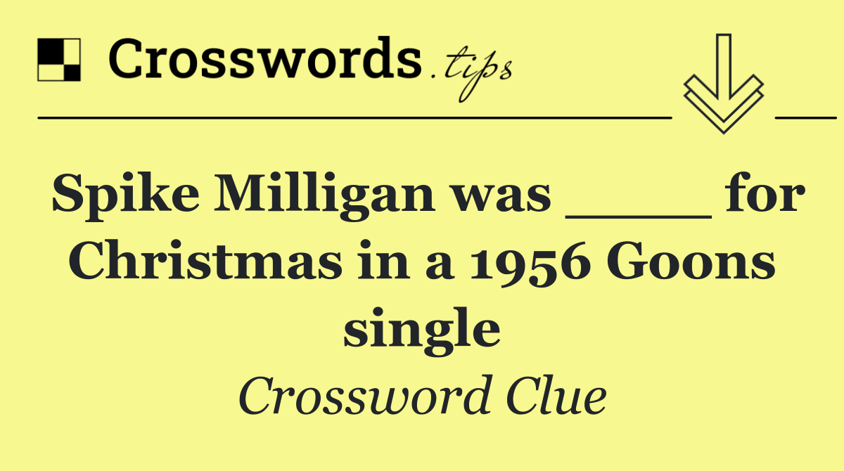 Spike Milligan was ____ for Christmas in a 1956 Goons single