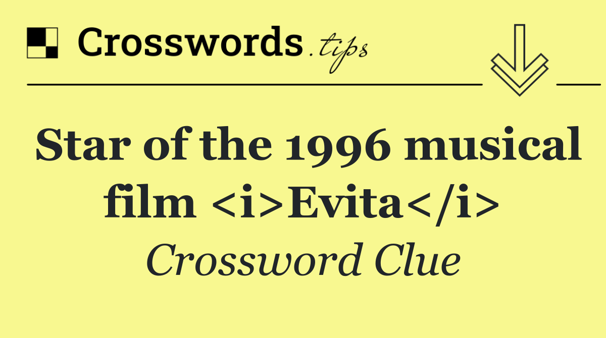 Star of the 1996 musical film <i>Evita</i>