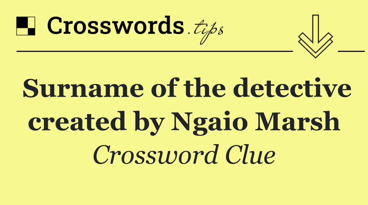 Surname of the detective created by Ngaio Marsh